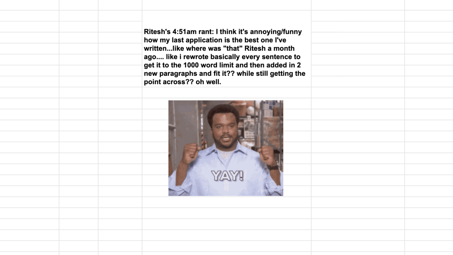 A spreadsheet with the text "Ritesh's 4:51am rant: I think it's annoying/funny how my last application is the best one I've written...like where was 'that' Ritesh a month ago.... like i rewrote basically every sentence to get it to the 1000 word limit and then added in 2 new paragraphs and fit it?? while still getting the point across?? oh well." and a picture of Darryl from The Office saying 'YAY!' unenthusiastically.